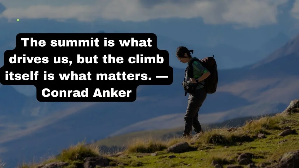 The summit is what drives us, but the climb itself is what matters. —Conrad Anker