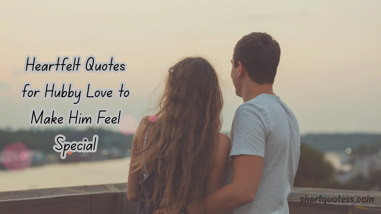150 Heartfelt Quotes for Hubby Love to Make Him Feel Special